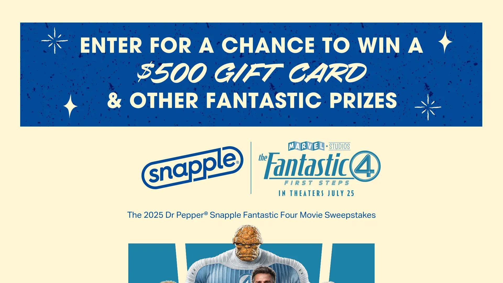 Sweepstake 2025 Dr Pepper® Snapple Fantastic Four Movie Sweepstakes by Dr Pepper/Seven Up, Inc.