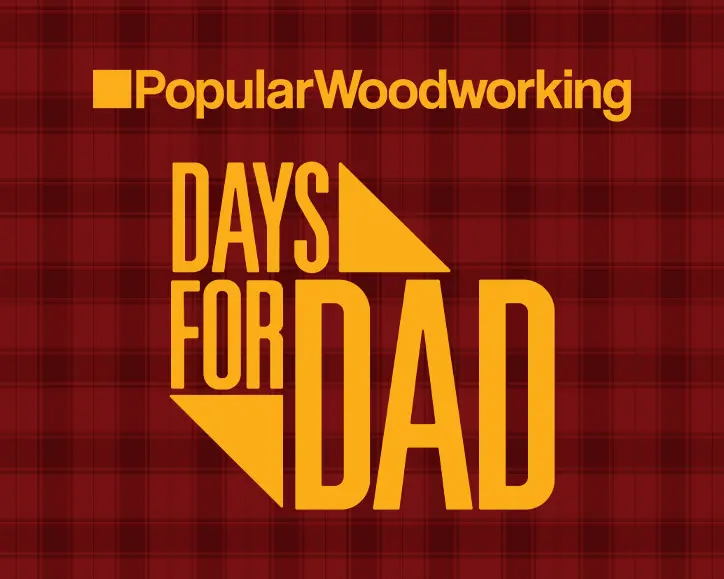 Sweepstake Days for Dad 2025 - Popular Woodworking by Popular Woodworking